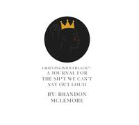 GrievingWhileBlackTM: A JOURNAL FOR THE SH*T WE CAN’T SAY OUT LOUD
