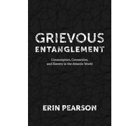Grievous Entanglement: Consumption, Connection, and Slavery in the Atlantic World (Carter G. Woodson Institute Series)