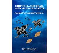 GRIFFINS, AMOEBAE, AND MANDARIN ANTS: poems from an inner asylum