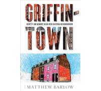 Griffintown: Identity and Memory in an Irish Diaspora Neighbourhood (Shared: Oral and Public History)