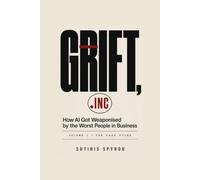 Grift, Inc.: How AI Got Weaponised by the Worst People in Business