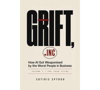 Grift, Inc.: How AI Got Weaponised by the Worst People in Business