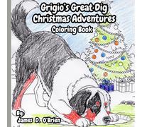Grigio's Great Dig, Christmas Adventures Coloring Book: A heartwarming holiday coloring book featuring a lovable Bernese Mountain Dog exploring Christmas traditions across the globe