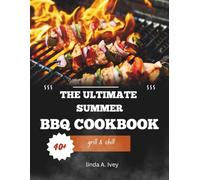 Grill & Chill: The Ultimate Summer BBQ Cookbook: Easy Grilling Recipes for Chicken, Beef, Seafood, Veggies, Marinades, and Backyard Parties