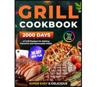 Grill Cookbook: 2000 Days of Super Easy & Delicious Grill Recipes with a 30-Day Meal Plan for Making Flavorful and Memorable Meals (Grilling and BBQ Cookbook)