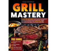 Grill Mastery: Become the grill master who turns every backyard cookout in something unforgettable. Master fire, smoke and flavor with step-by-step BBQ techniques that deliver real results every time