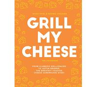 Grill My Cheese: From Slumdog Grillionaire to Justin Brieber: 50 of the Greatest Toasted Cheese Sandwiches Ever!