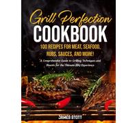 Grill Perfection Cookbook: A comprehensive Guide to Grilling Techniques and Flavors for the Ultimate BBQ Experience (Culinary Chronicles, Cooking with Passion)