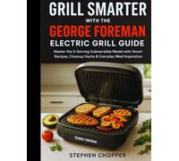Grill Smarter with the George Foreman Electric Grill Guide: Master the 5-Serving Submersible Model with Smart Recipes, Cleanup Hacks & Everyday Meal Inspiration
