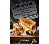 Grillé et à l'ail : Le livre de recettes ultime de sandwichs au fromage grillé et au pain à l'ail pour tous