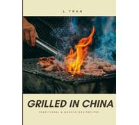 Grilled in China - Traditional and Modern BBQ Recipes: Flavors from the Far East: A Culinary Journey of BBQ Delights