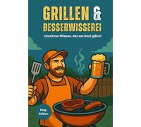 Grillen & Besserwisserei - Unnützes Wissen, das am Rost glänzt - King Edition: Lustige Grillfakten, unnützes Wissen & verrückte BBQ-Challenges - das perfekte Geschenk für Männer
