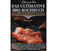 Grillen wie ein Profi: Das ultimative BBQ-Kochbuch für echte Geschmacksliebhaber