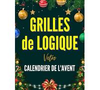 Grilles de Logique - Votre Calendrier de l'Avent: Des Logigrammes Festifs et Astucieux pour un Compte à Rebours Amusant et Cérébral
