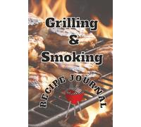 Grilling and Smoking Recipe Journal: The Perfect Way To Record Your Outdoor Cooking Experiences