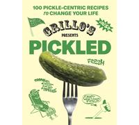 Grillo's Presents Pickled : 100 Pickle-centric Recipes to Change Your Life