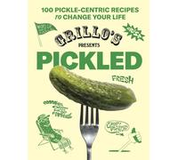 Grillo's Presents Pickled : 100 Pickle-centric Recipes to Change Your Life