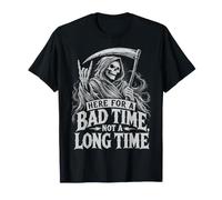Grim Reaper Here for A Bad Time Not A Long Time Skeleton T-Shirt