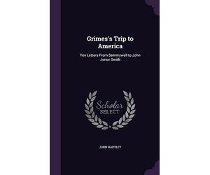 Grimes's Trip to America: Ten Letters From Sammywell to John Jones Smith