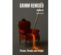 GRIMM REMIXED: Volume 6: Thrones, Threads, and Twilight
