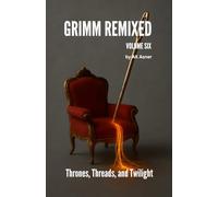 GRIMM REMIXED: Volume 6: Thrones, Threads, and Twilight