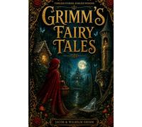 Grimm’s Fairy Tales: Classic Fairy Tale Stories from the Brothers Grimm Collection (Annotated)