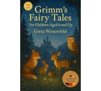 Grimm’s Fairy Tales for Children Aged 6 and Up: A gentle collection of classic German fairy tales for children aged 6 and up to enjoy with family during storytime or bedtime