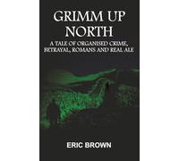 Grimm Up North: A TALE OF ORGANISED CRIME, BETRAYAL, ROMANS AND REAL ALE (The Pilgrimm Series)