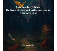 Grimms’ Fairy Tales By Jacob Grimm and Wilhelm Grimm In Plain English