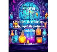 Grimoire de coloriage ésotérique de potions magiques Tome 1: Livre de coloriage adulte ésotérique et mystique : potions magiques, grimoires anciens, ... art thérapie anti-stress (Elixiria)