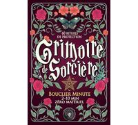 Grimoire de Sorcière - Bouclier Minute: 60 rituels de protection rapides (2-10 min, sans matériel) - Magie blanche pratique pour purifier et apaiser ton énergie au quotidien