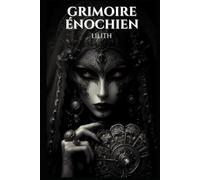 Grimoire énochien: Lilith: 96 Rituels Énochiens Secrets pour Invoquer Lilith, Obtenir Pouvoir, Protection, Richesse, Amour, et Transformer Votre Vie (Manuel d'occultisme)