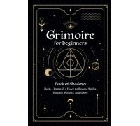 Grimoire for Beginners: Book of Shadows and Journal: a Place to Record Spells, Rituals, Recipes, and More: Witchcraft Basics for Beginners and 20 Blank Pages to Create Your Own Grimoire