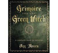 Grimoire for the Green Witch : A Complete Book of Shadows