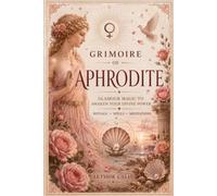 Grimoire of Aphrodite: Glamour Magic to Awaken Your Divine Power: Rituals, Spells,Offerings, Devotional Practices & Meditations for Beauty, Love and Sacred Attraction (Worldwide Witchcraft)