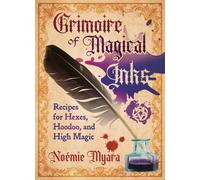 Grimoire of Magical Inks : Recipes for Hexes, Hoodoo, and High Magic
