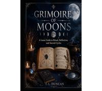 Grimoire of Moons: A Lunar Guide to Ritual, Reflection, and Sacred Cycles