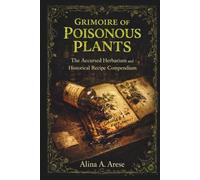 GRIMOIRE OF POISONOUS PLANTS: THE ACCURSED HERBARIUM AND HISTORICAL RECIPE COMPENDIUM (Herbalism)