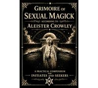 Grimoire of Sexual Magick According to Aleister Crowley
