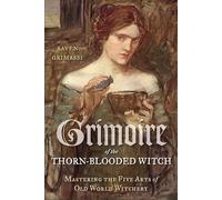 Grimoire Of The Thorn-Blooded Witch: Mastering the Five Arts of Witchcraft: Mastering the Five Arts of Old World Witchery
