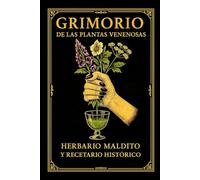 GRIMORIO DE LAS PLANTAS VENENOSAS: HERBARIO MALDITO Y RECETARIO HISTÓRICO (Herbolaria)