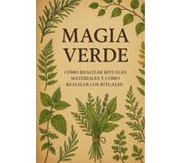 Grimorio de Magia Verde: Rituales, Elementos y Jardines de la Tierra Viva