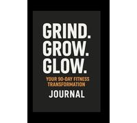 Grind. Grow. Glow.: Your 90-Day Fitness Transformation”
