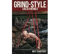 Grind Style Calisthenics: A Holistic Program For Building Muscle and Strength With Calisthenics (The Grind Style Calisthenics Series)