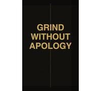 Grind Without Apology: For the man who carries it all and never asks for credit