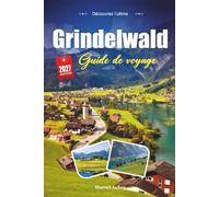 GRINDELWALD GUIDE DE VOYAGE 2027: Un guide pratique et accessible aux débutants Le village alpin de la Suisse sous l'Eiger