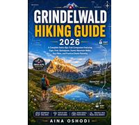 GRINDELWALD HIKING GUIDE 2026: A Complete Swiss Alps Trail Companion Featuring Eiger, First, Bachalpsee, Scenic Mountain Walks, Day Hikes, and Practical Route Planning (Trail Navigator Guides)