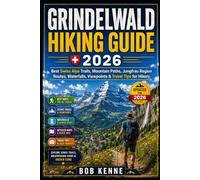 Grindelwald Hiking Guide 2026: Best Swiss Alps Trails, Mountain Paths, Jungfrau Region Routes, Waterfalls, Viewpoints & Travel Tips for Hikers (The Complete Hiking Destination Guide Series)