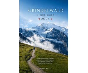 GRINDELWALD HIKING GUIDE 2026: Explore Grindelwald with Confidence Using Landmark Based Navigation, Route Planning Systems, and Detailed Trail ... (Wanderfar: A Global Hiking Companion Series)