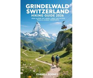 GRINDELWALD SWITZERLAND HIKING GUIDE 2026: HIGH-ALPINE DAY HIKES, CABLE CAR ACCESS TRAILS & SCENIC VIEWPOINTS: 90 (Pathfinder Travel And Adventure Guides)